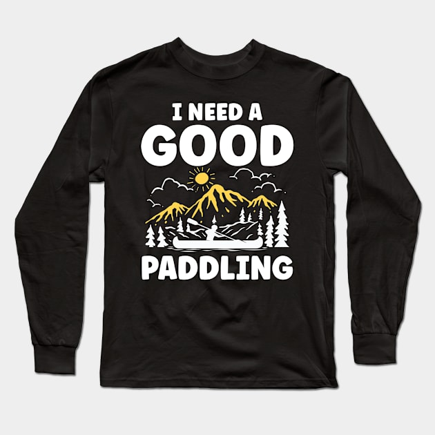 I Need a Good Paddling Long Sleeve T-Shirt by AngelBeez29